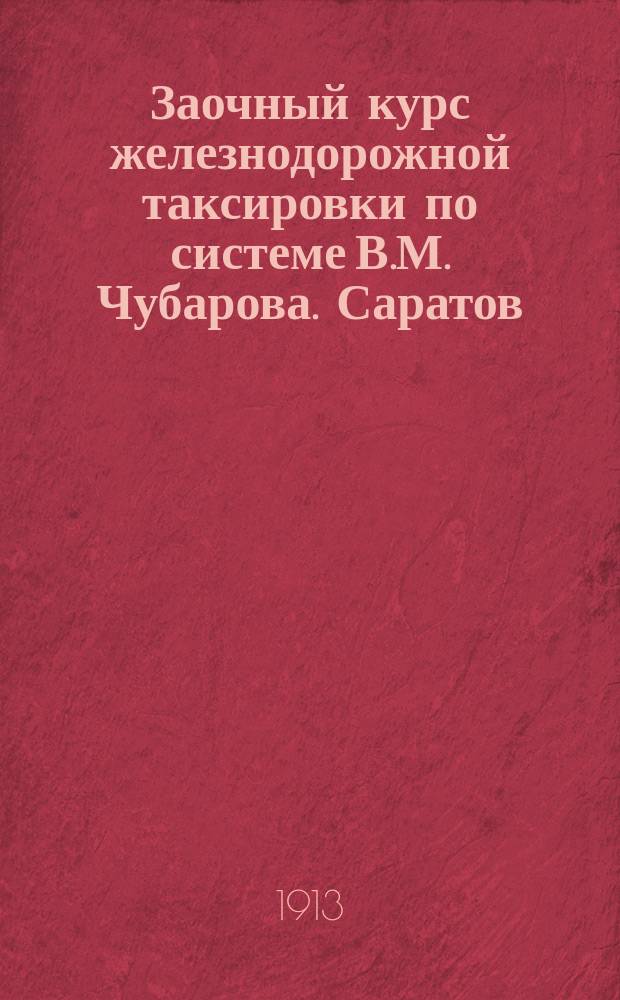 Заочный курс железнодорожной таксировки по системе В.М. Чубарова. Саратов : Подроб. решения задач, с надлежащими поясн. Сер. 11 : Задачи по ж. д. таксировке. Сер. 12