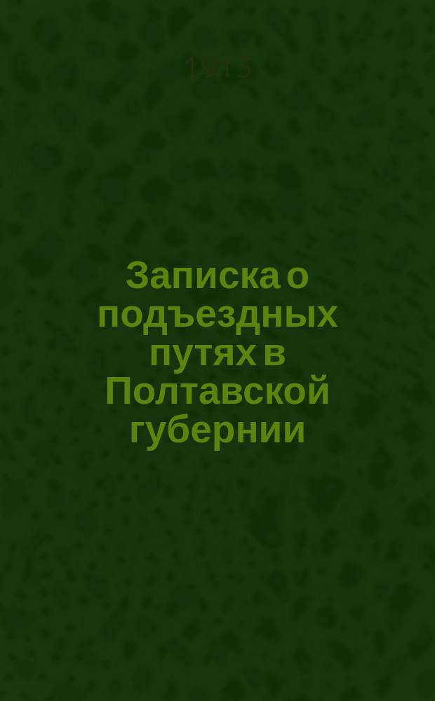 Записка о подъездных путях в Полтавской губернии : Экон. положение р-на дороги и вероят. грузооборот. Вып. 1. Вып. 1 : Полтава - Зеньков - Веприк