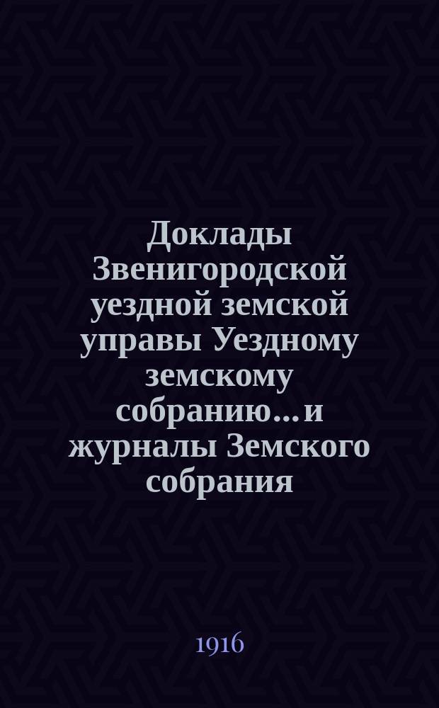 Доклады Звенигородской уездной земской управы Уездному земскому собранию... и журналы Земского собрания... а также сметы доходов и расходов на уездные потребности... шестой очередной сессии 1916 года : шестой очередной сессии 1916 года и журналы... собрания, состоявшегося 8 и 9 ноября 1916 года, а также сметы... 1917 года
