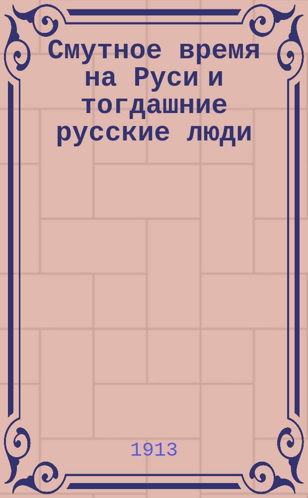 Смутное время на Руси и тогдашние русские люди : (К 300-летию Дома Романовых)