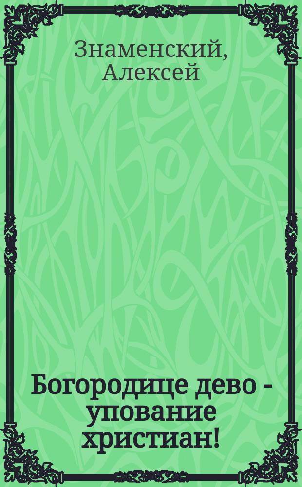 Богородице дево - упование христиан! : Поучение в день прибытия Вышен. чудотвор. иконы божией матери