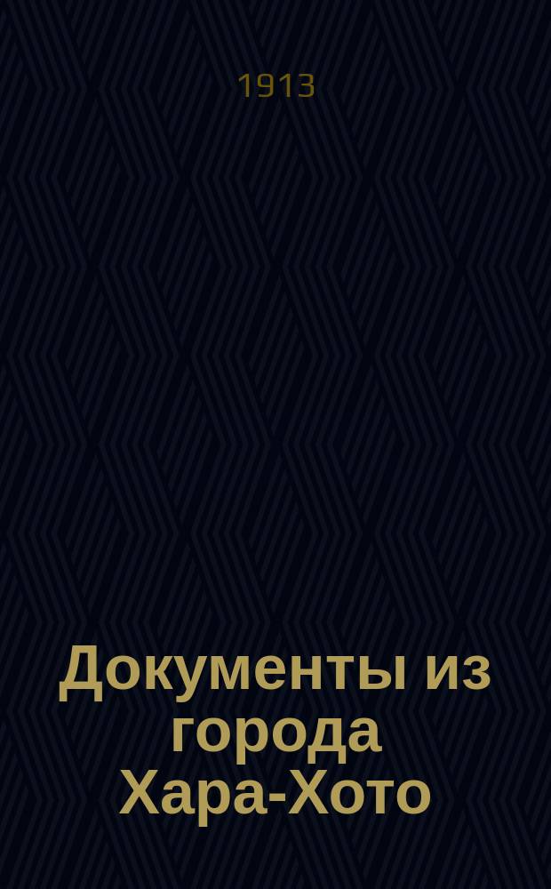 Документы из города Хара-Хото : Представлено в заседании Ист.-филол. отд. 11 сент. 1913 г.. 1-