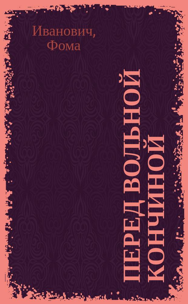 Перед вольной кончиной : Дневник и рифмы студента Фомы Иванович