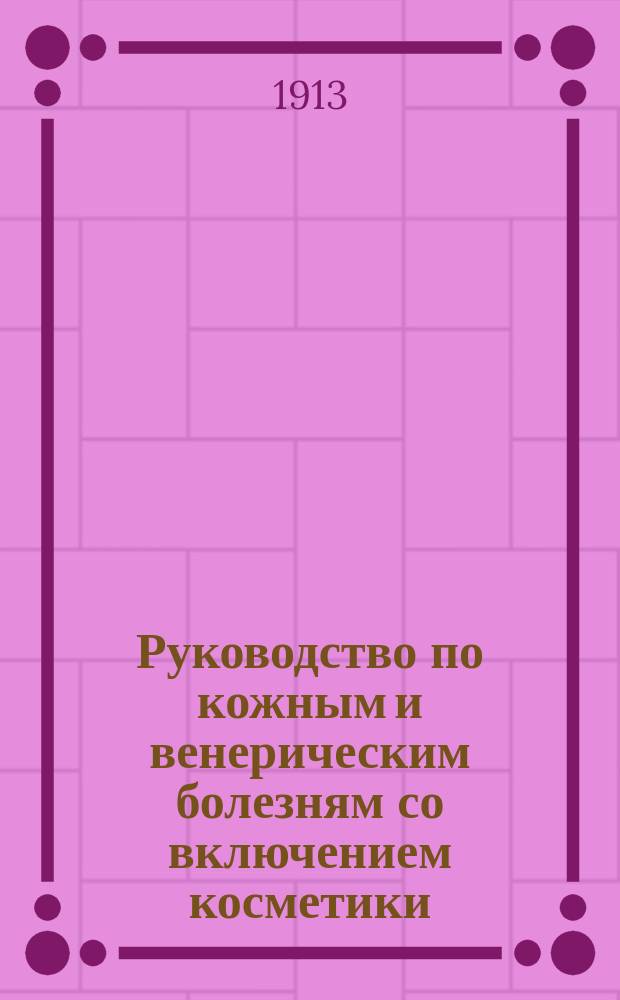 Руководство по кожным и венерическим болезням со включением косметики : (Dr. S. Iessner. Lehrbuch der Haut-und Geschlechsleiden einschliesslich der Kosmetik). Т. 1-2