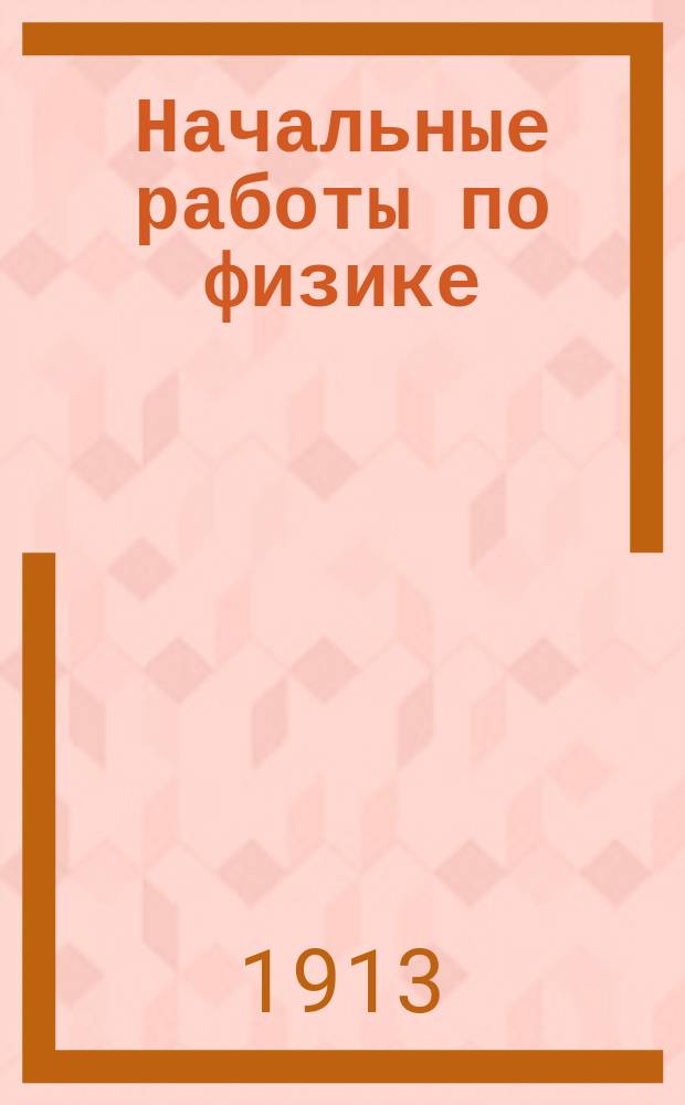 ... Начальные работы по физике : I-IV. 3 : Движение тела под влиянием силы ; Учение о свете