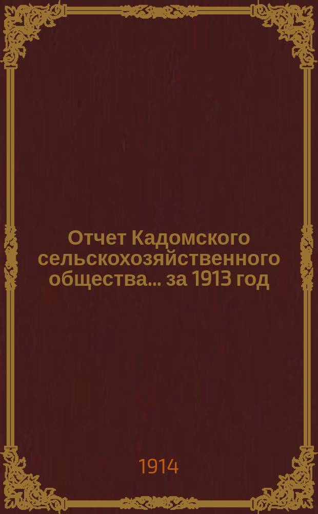 Отчет Кадомского сельскохозяйственного общества... ... за 1913 год