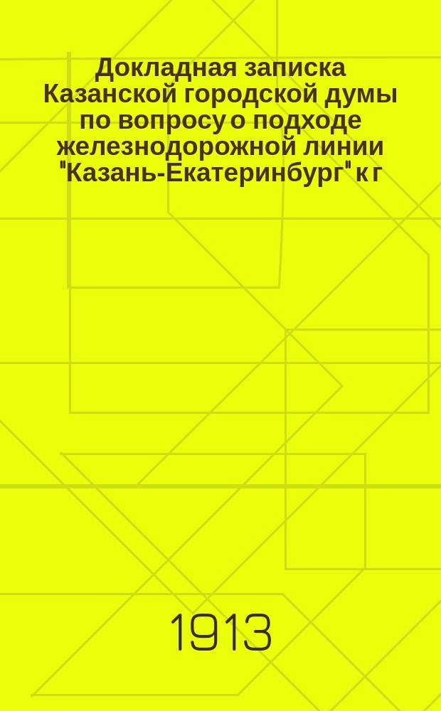 Докладная записка Казанской городской думы по вопросу о подходе железнодорожной линии "Казань-Екатеринбург" к г. Казани