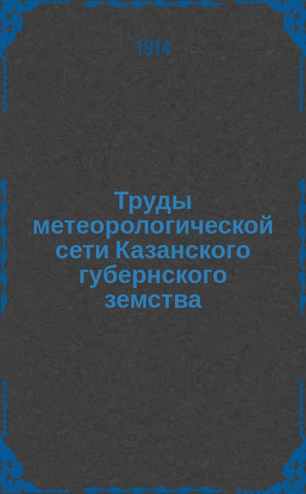 Труды метеорологической сети Казанского губернского земства : Обзор погоды... за 1912-1913 сельскохозяйственный год