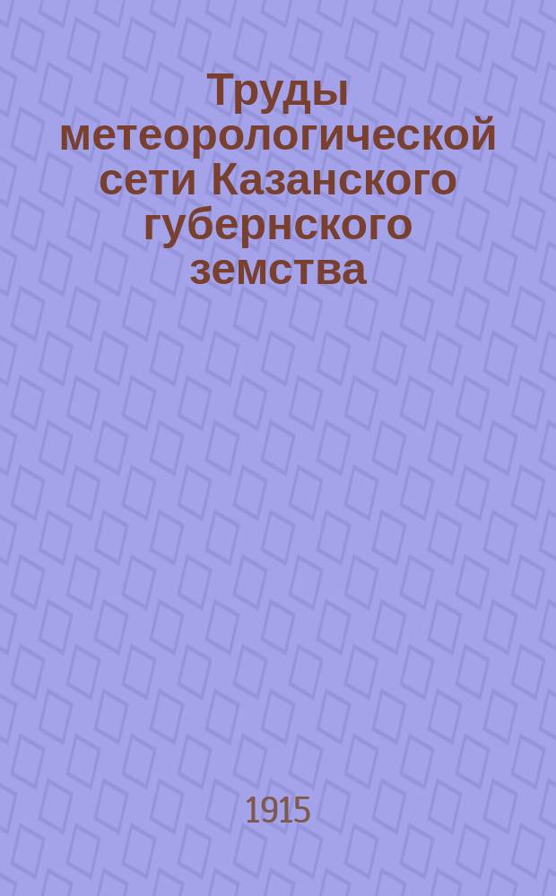 Труды метеорологической сети Казанского губернского земства : Обзор погоды... за 1913-1914 сельскохозяйственный год