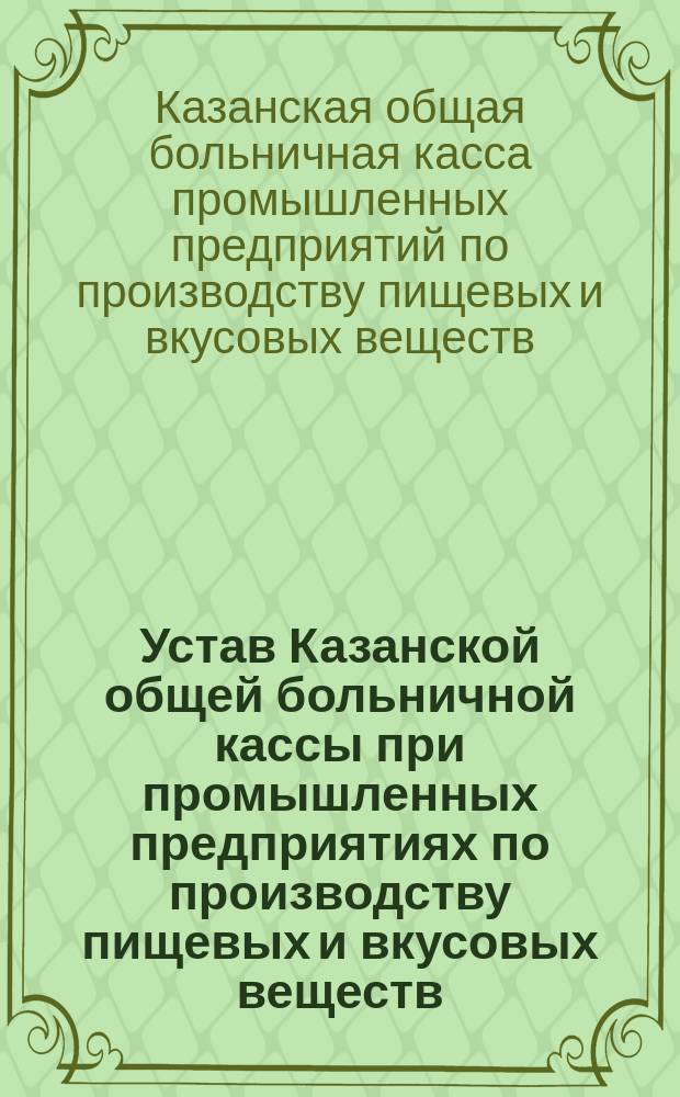 Устав Казанской общей больничной кассы при промышленных предприятиях по производству пищевых и вкусовых веществ