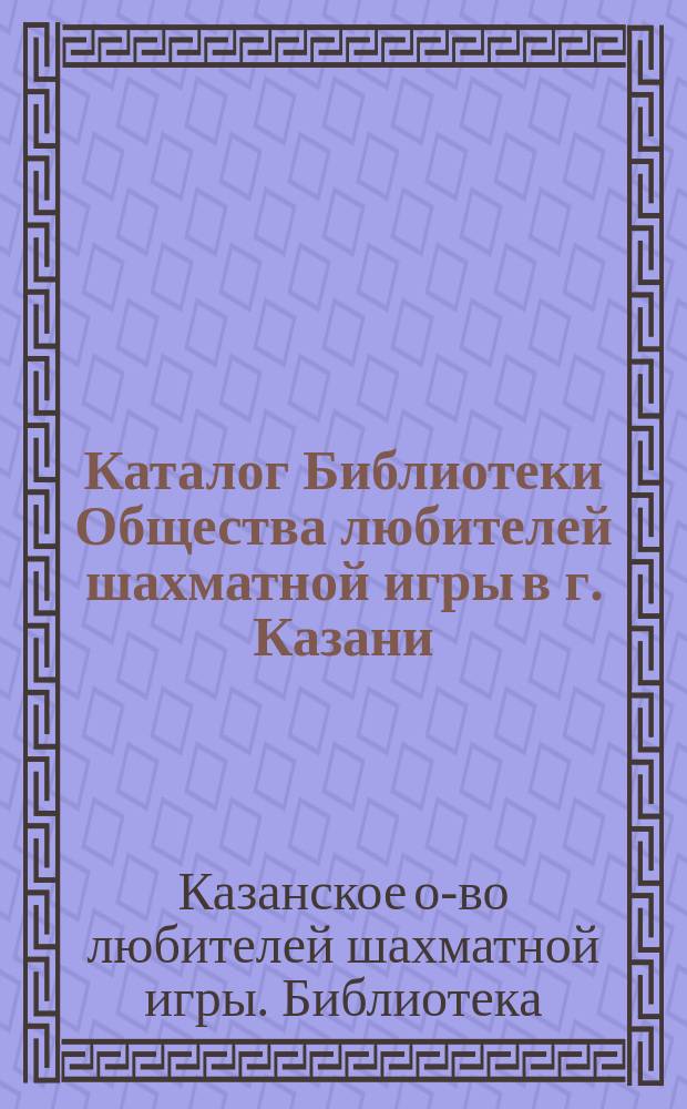 Каталог Библиотеки Общества любителей шахматной игры в г. Казани