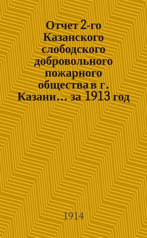 Отчет 2-го Казанского слободского добровольного пожарного общества в г. Казани... ... за 1913 год