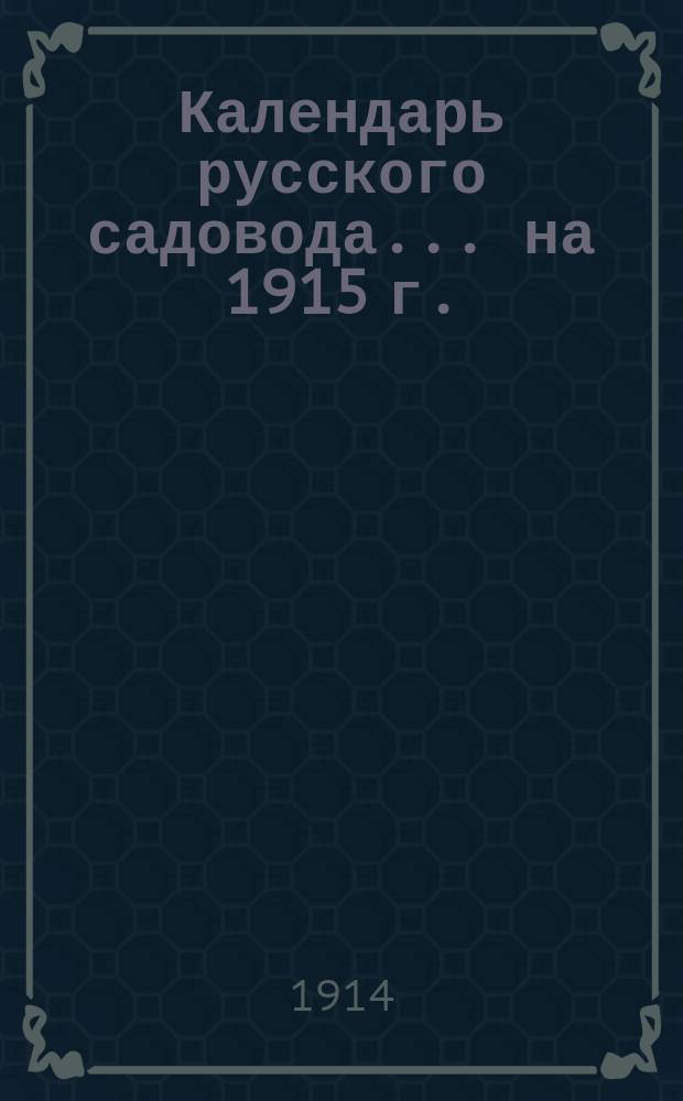 Календарь русского садовода... ... на 1915 г.