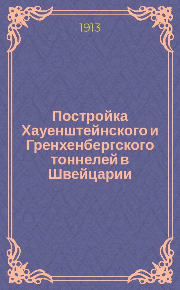... Постройка Хауенштейнского и Гренхенбергского тоннелей в Швейцарии