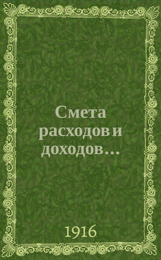 Смета расходов и доходов.. : С прил. на 1916 г.
