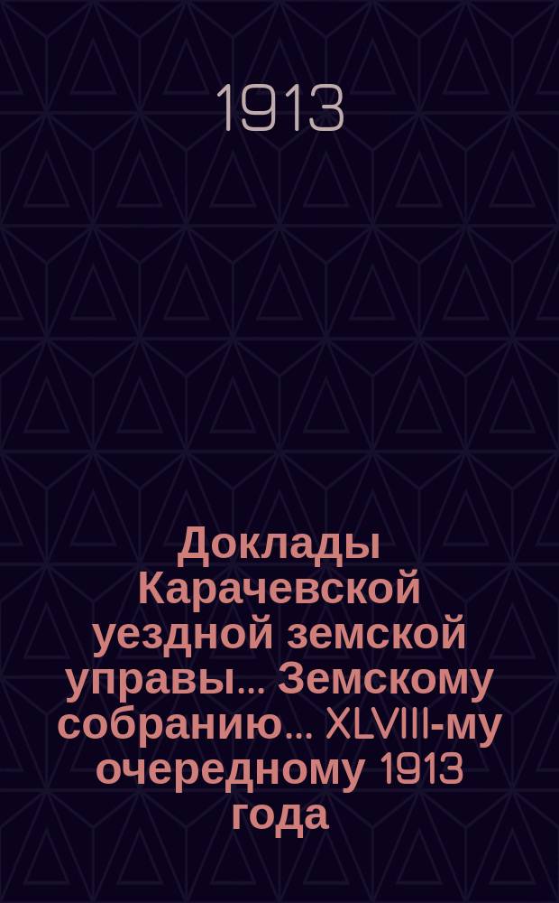 Доклады Карачевской уездной земской управы... Земскому собранию... XLVIII-му очередному 1913 года : По Агрономическому отделу
