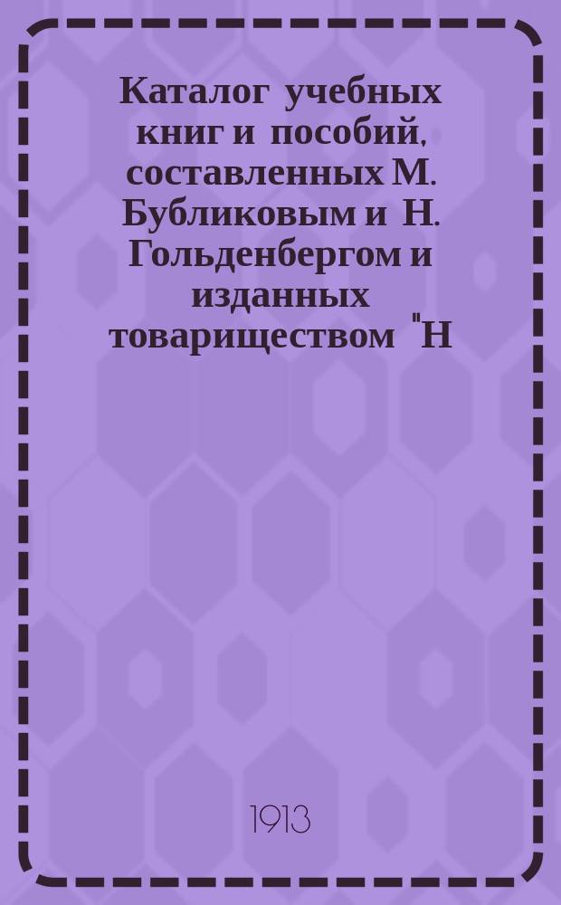 Каталог учебных книг и пособий, составленных М. Бубликовым и Н. Гольденбергом и изданных товариществом "Н.П. Карбасников"