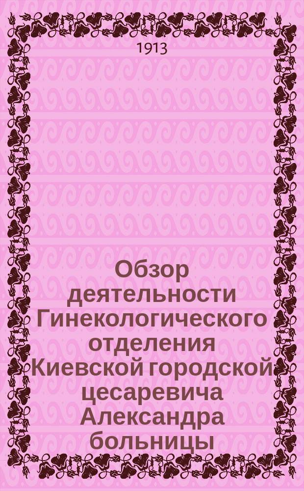 Обзор деятельности Гинекологического отделения Киевской городской цесаревича Александра больницы... в 1911 году