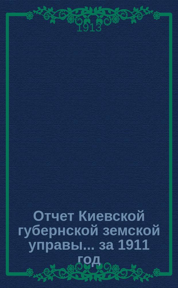 Отчет Киевской губернской земской управы... за 1911 год