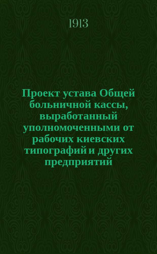 Проект устава Общей больничной кассы, выработанный уполномоченными от рабочих киевских типографий и других предприятий
