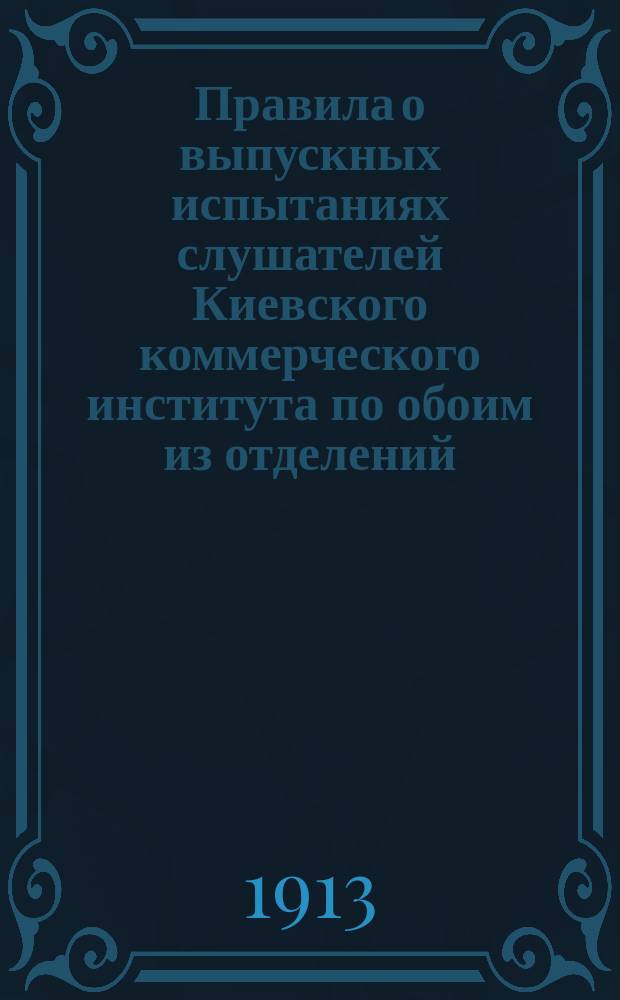 Правила о выпускных испытаниях слушателей Киевского коммерческого института по обоим из отделений