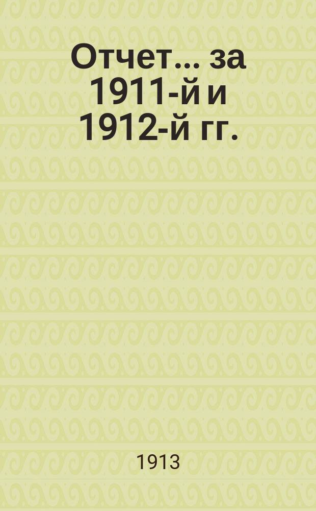 Отчет... ... за 1911-й и 1912-й гг.