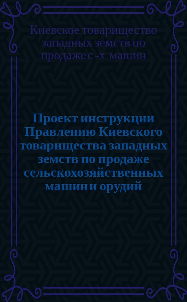 Проект инструкции Правлению Киевского товарищества западных земств по продаже сельскохозяйственных машин и орудий; Доклады Правления