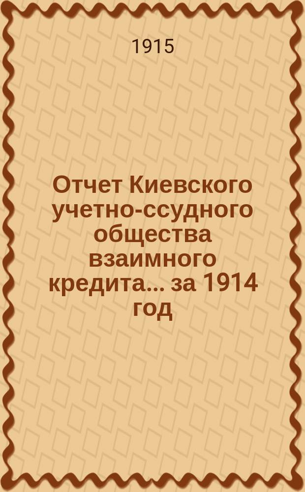 Отчет Киевского учетно-ссудного общества взаимного кредита... ... за 1914 год