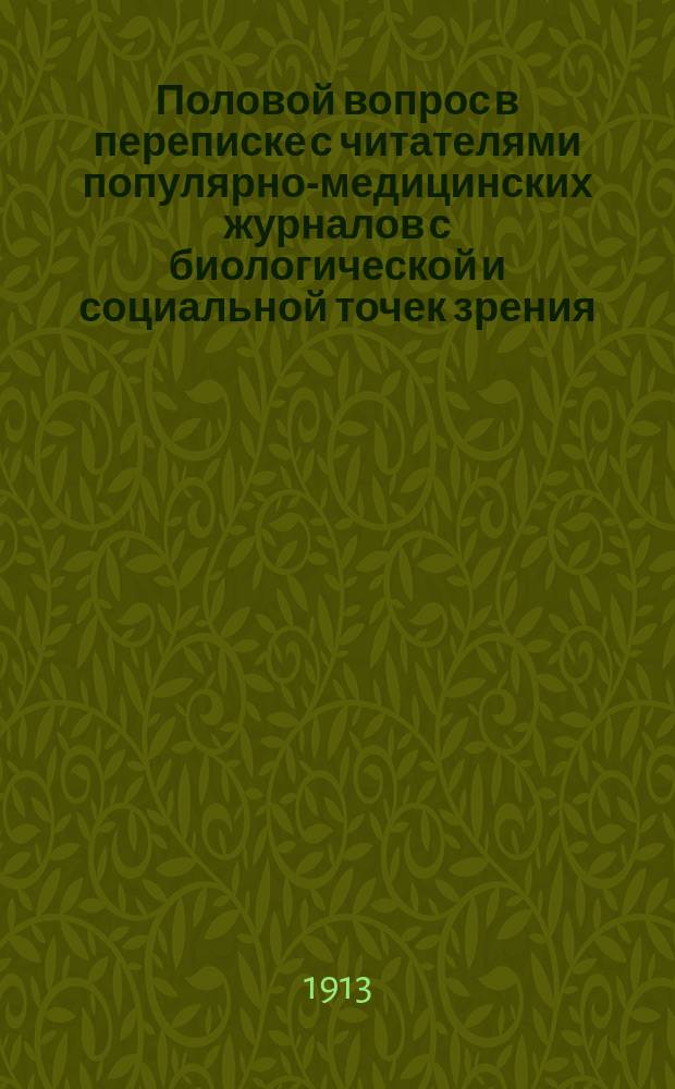 ... Половой вопрос в переписке с читателями популярно-медицинских журналов с биологической и социальной точек зрения : Биол. очерк врача венеролога-сексуалиста К психологии полового вопроса. Ч. 1-. Ч. 1