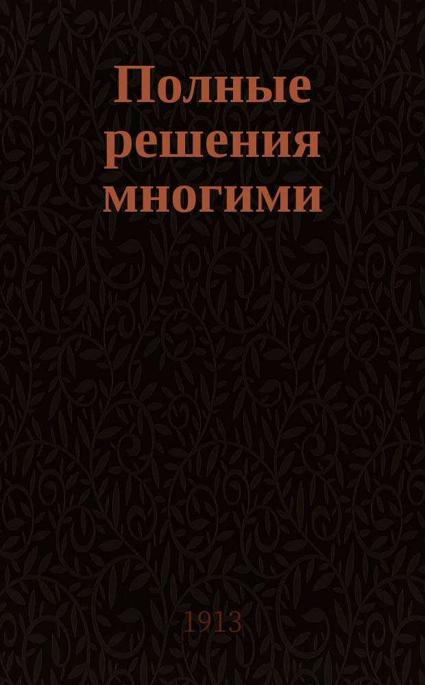 Полные решения многими (2-6) способами и подробные объяснения всех арифметических задач Сборника для средних учебных заведений, мужских и женских И. Верещагина : (Для самообразования). Ч. 1 : Целые числа - простые и составные именованные (с № 1 по № 1222 включительно)