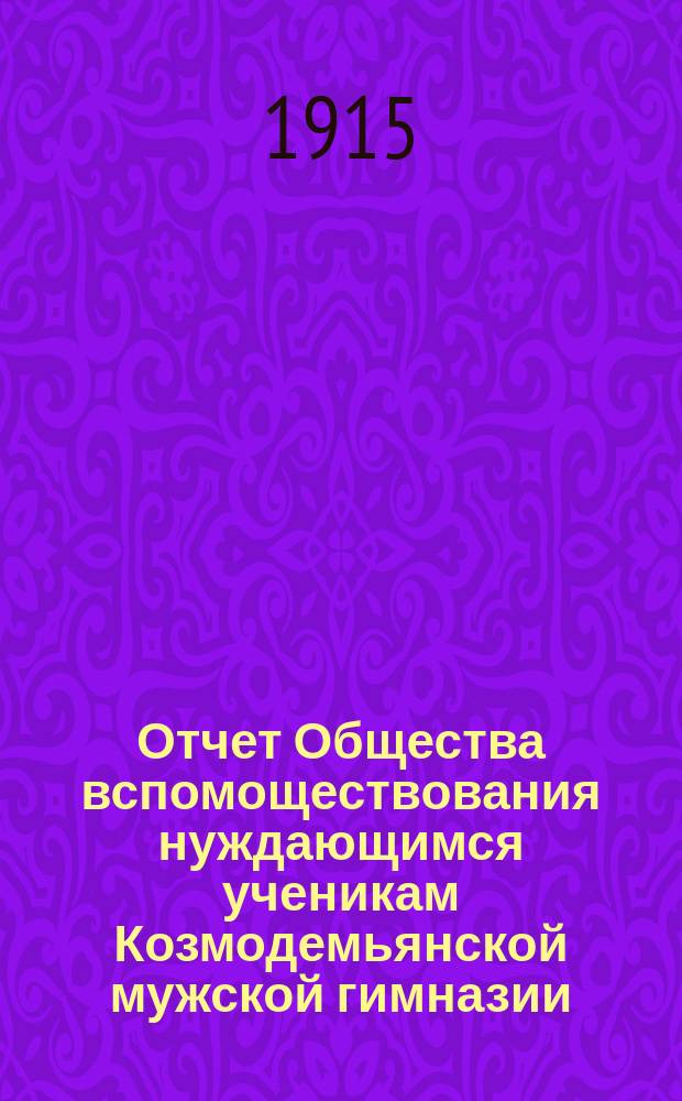 Отчет Общества вспомоществования нуждающимся ученикам Козмодемьянской мужской гимназии... ... за время с 1-го января 1914 года по 1-е января 1915 года