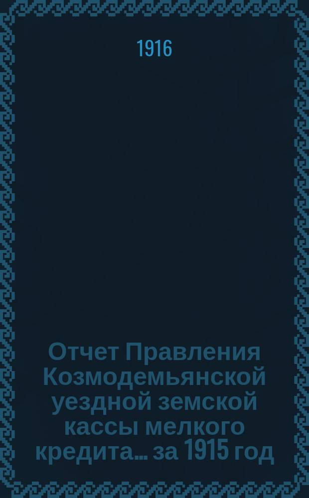 Отчет Правления Козмодемьянской уездной земской кассы мелкого кредита... за 1915 год