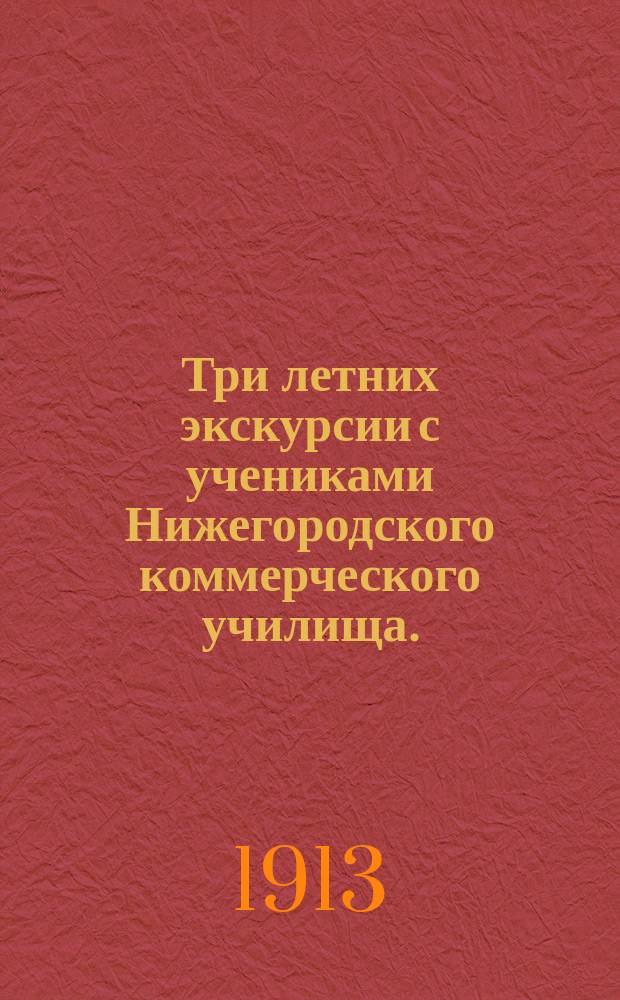 Три летних экскурсии с учениками Нижегородского коммерческого училища. (1906-1907-1909 гг.) : Путевые впечатления