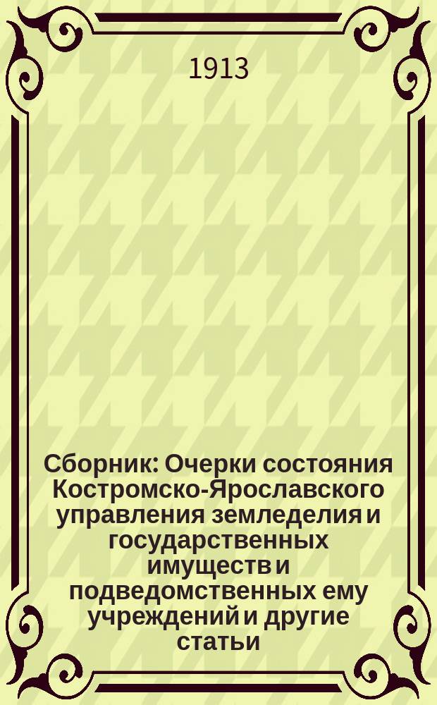 Сборник : Очерки состояния Костромско-Ярославского управления земледелия и государственных имуществ и подведомственных ему учреждений и другие статьи, относящиеся к деятельности Управления. Вып. 1. Вып. 4