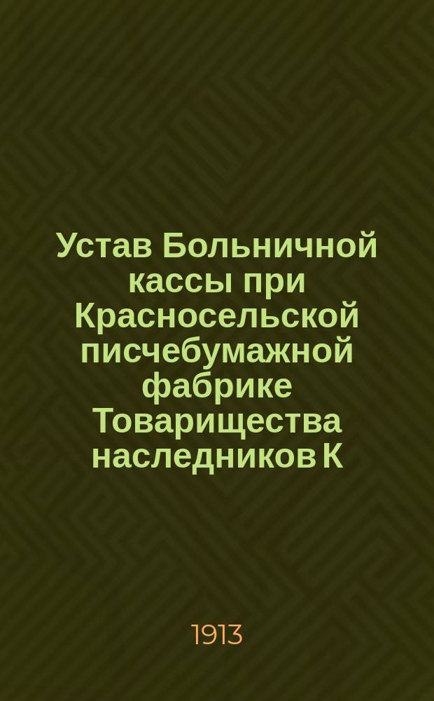 Устав Больничной кассы при Красносельской писчебумажной фабрике Товарищества наследников К.П. Печаткина в Красном Селе С.-Петербургской губ. Царскосельского уезда
