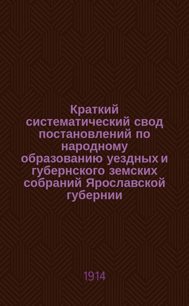 Краткий систематический свод постановлений по народному образованию уездных и губернского земских собраний Ярославской губернии.. : Вып. 1-. Вып. 2
