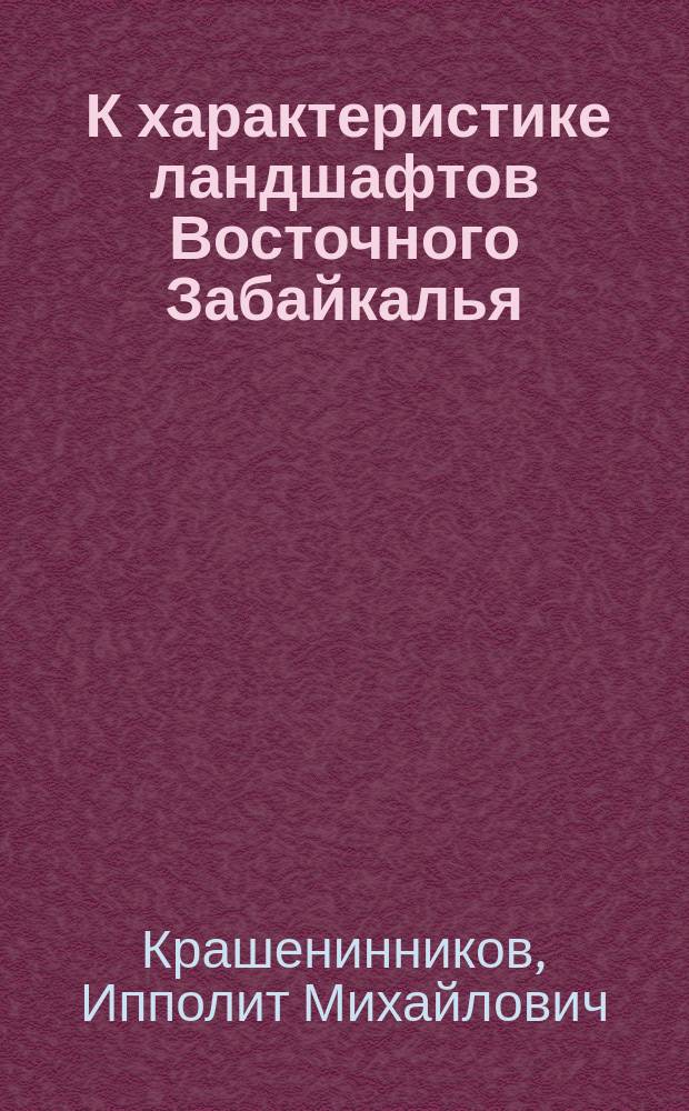 ... К характеристике ландшафтов Восточного Забайкалья : (Фито-орогр. очерк)