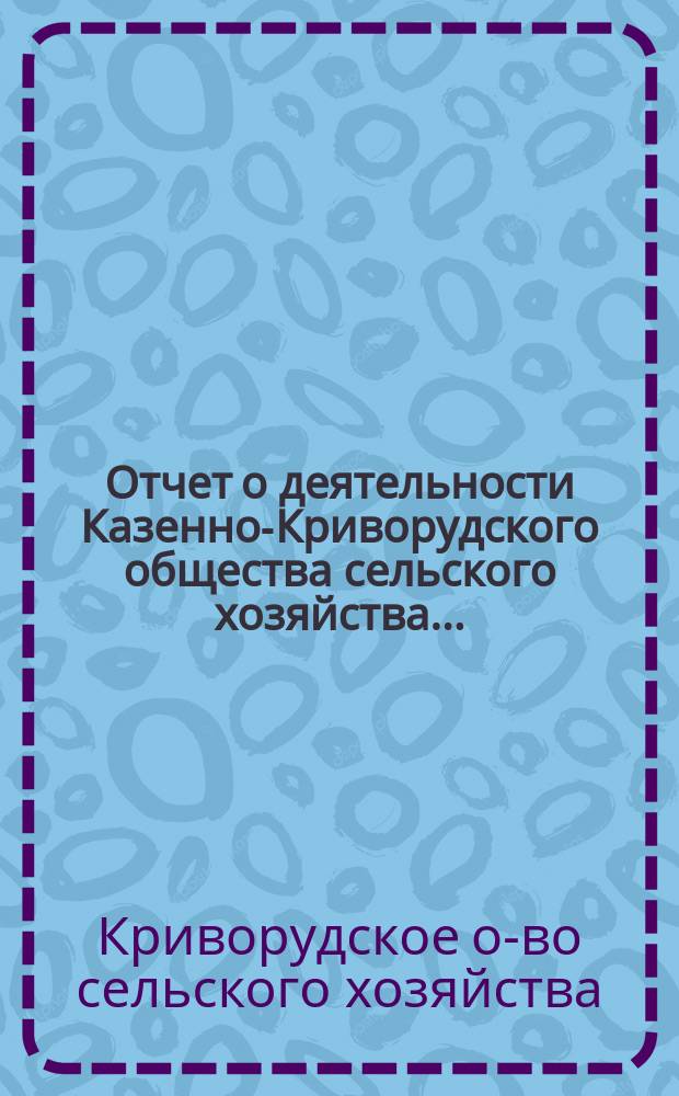 Отчет о деятельности Казенно-Криворудского общества сельского хозяйства...