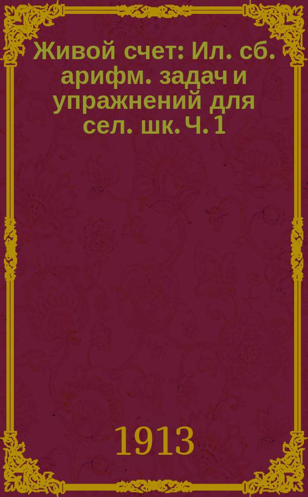 ... Живой счет : Ил. сб. арифм. задач и упражнений для сел. шк. Ч. 1