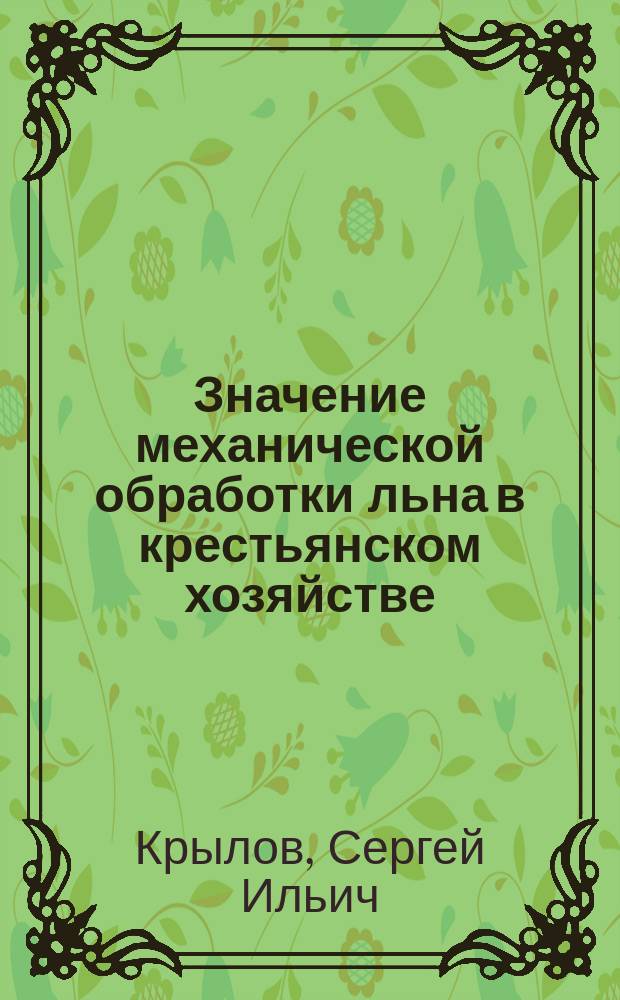 Значение механической обработки льна в крестьянском хозяйстве : (По наблюдениям в Яросл. губернии)
