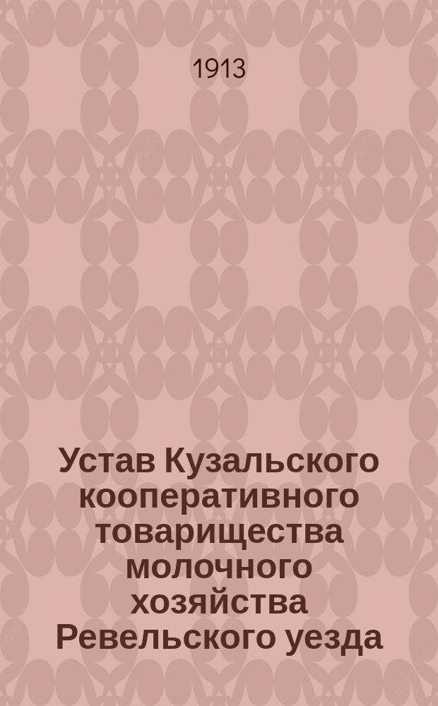 Устав Кузальского кооперативного товарищества молочного хозяйства Ревельского уезда, Эстляндской губернии : Утв. 17 апр. 1912 г.