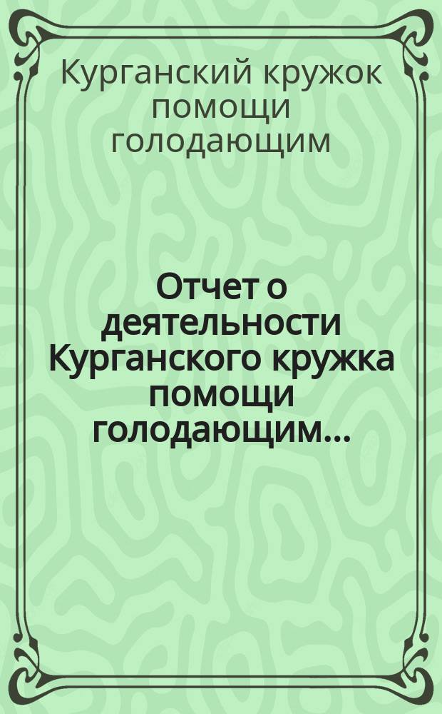 Отчет о деятельности Курганского кружка помощи голодающим...