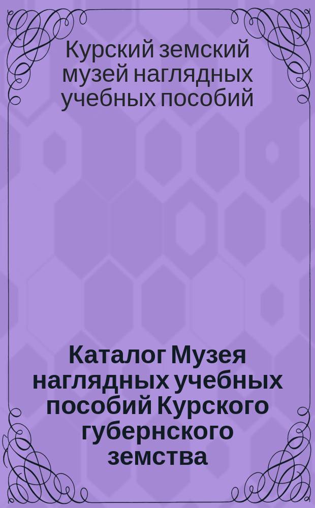 Каталог Музея наглядных учебных пособий Курского губернского земства