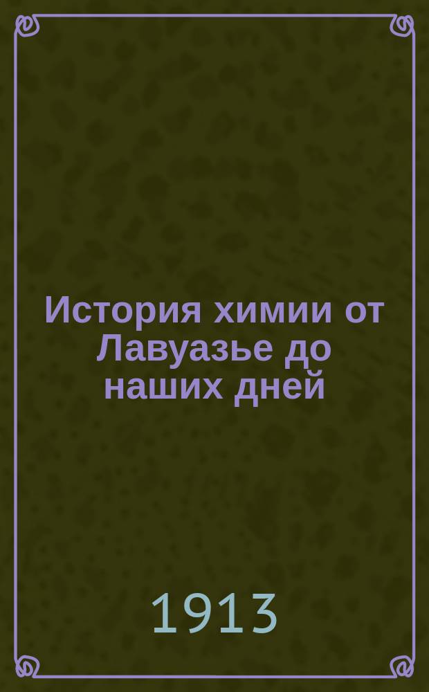 ... История химии от Лавуазье до наших дней : Пер. с нем. Вып. 1-. Вып. 1