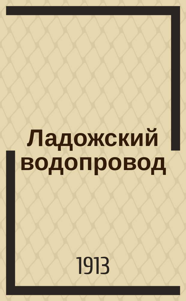 Ладожский водопровод : Проект Гор. исполн. комис. по сооружению канализации и переустройству водоснабжения С.-Петербурга, 15 нояб. 1913 г. 1-3. 3 : Часть санитарная