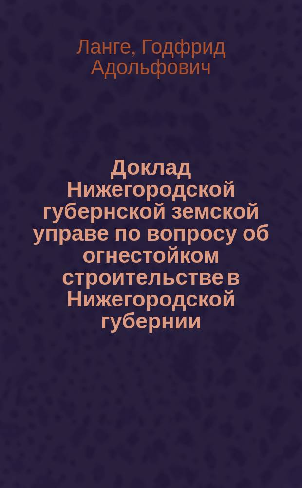 Доклад Нижегородской губернской земской управе по вопросу об огнестойком строительстве в Нижегородской губернии