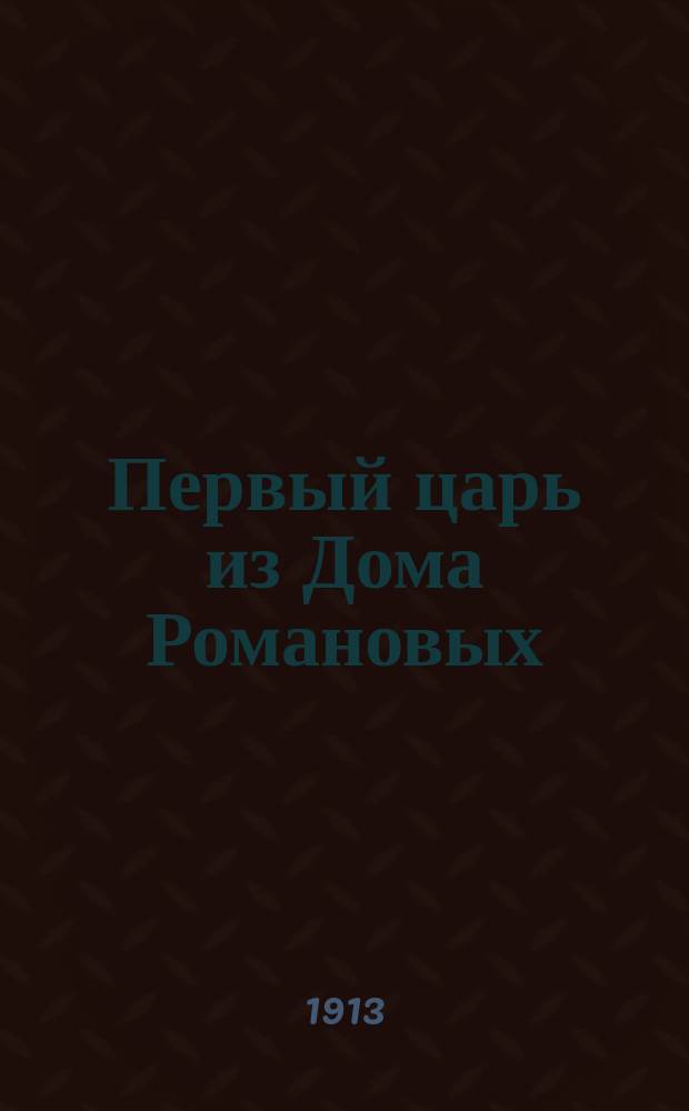 Первый царь из Дома Романовых : Очерк Вл.П. Лебедева