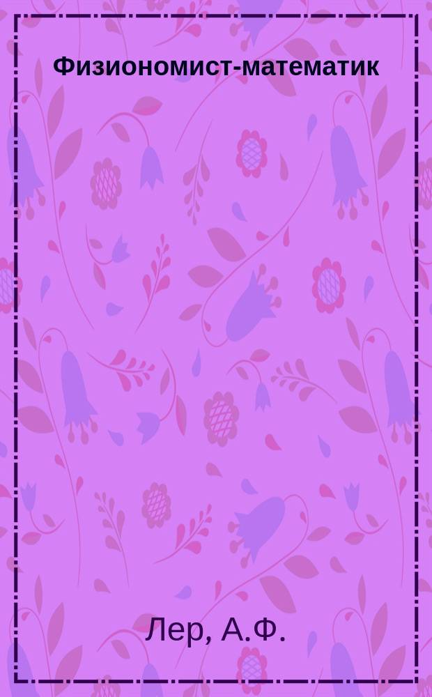 Физиономист-математик : Фарс в 1 д. и 3 карт. Считать 2 акта : Сост. из веселых анекдотов