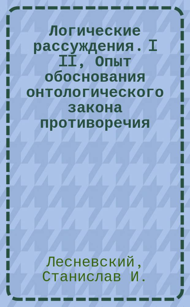 Логические рассуждения. I II, Опыт обоснования онтологического закона противоречия. К анализу экзистенциальных предложений