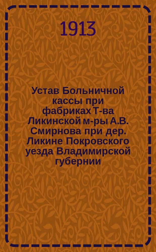 Устав Больничной кассы при фабриках Т-ва Ликинской м-ры А.В. Смирнова при дер. Ликине Покровского уезда Владимирской губернии